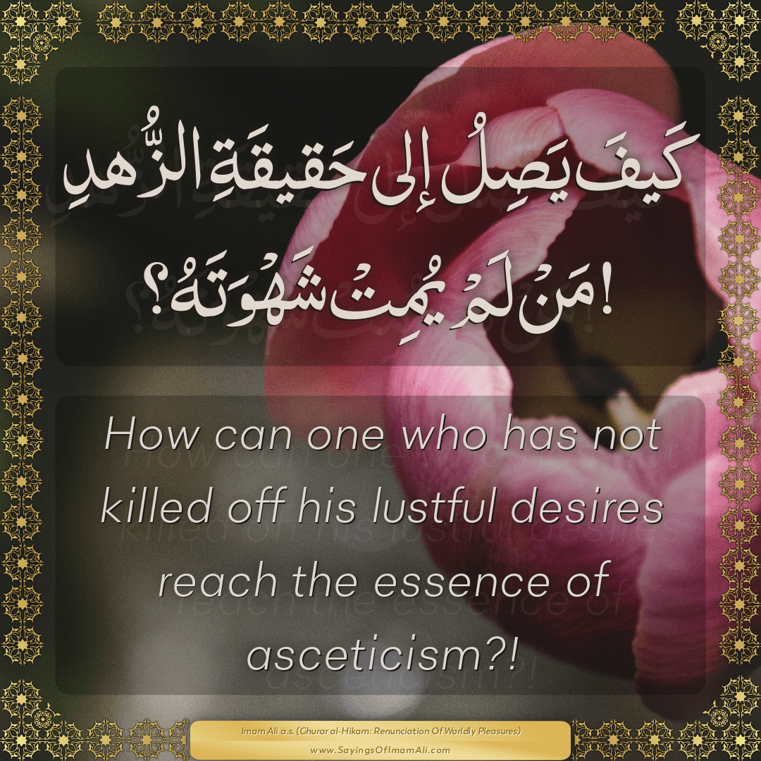 How can one who has not killed off his lustful desires reach the essence...